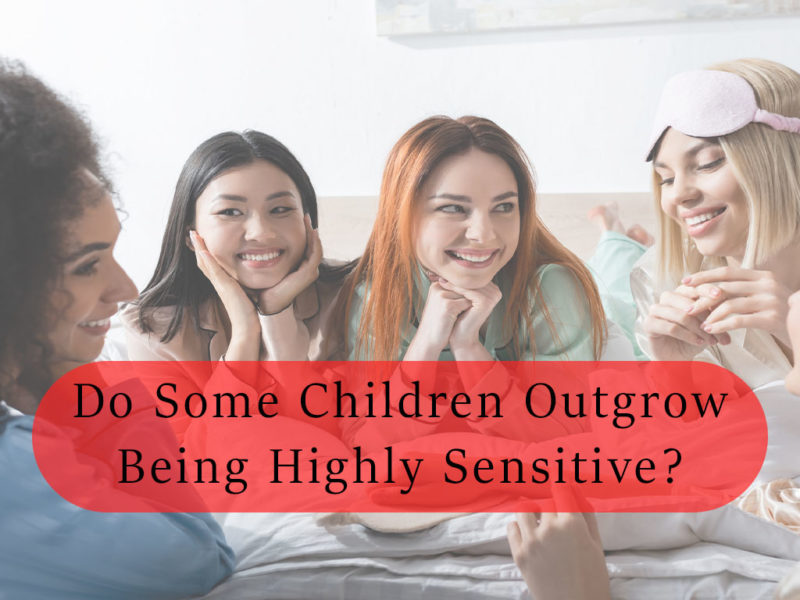 Do Some Children Outgrow Being Highly Sensitive? HSPJourney