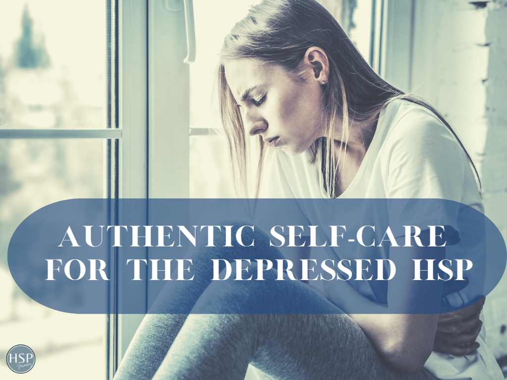 Authentic Self Care for the Depressed HSP 1024x786 1