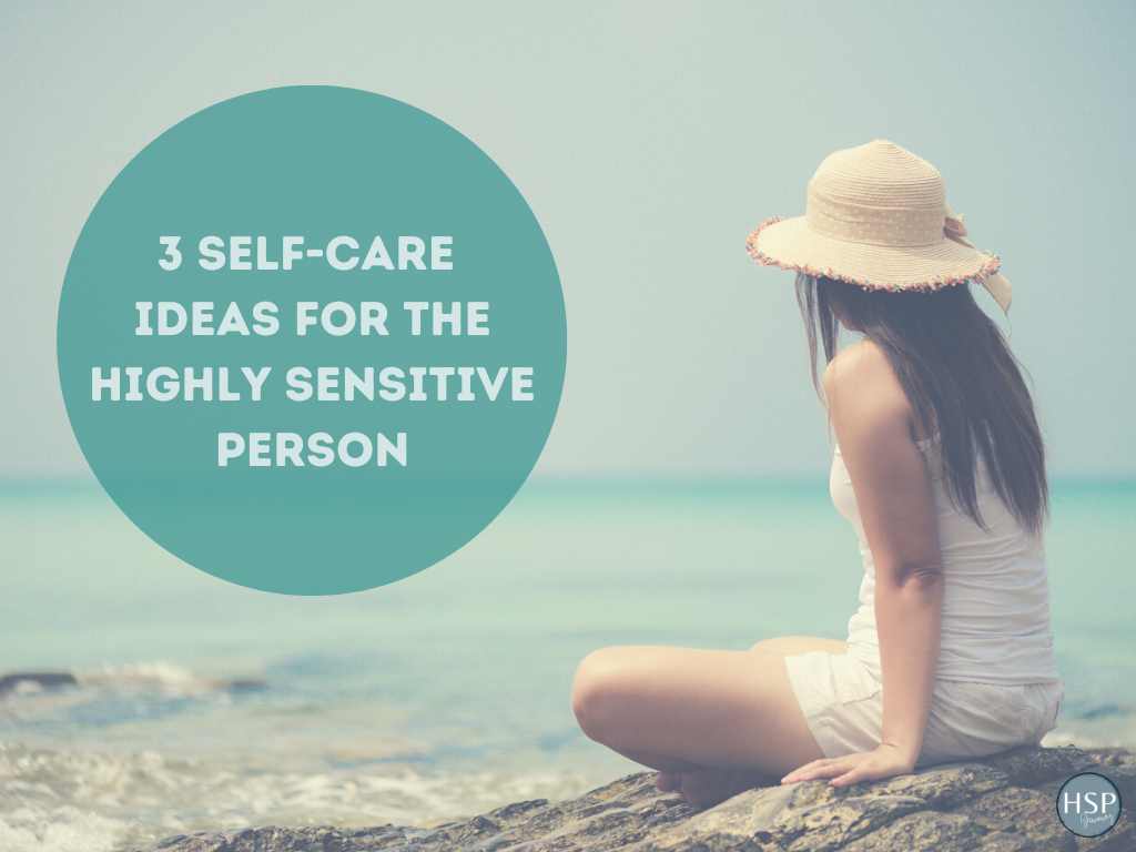 3 Self-Care Ideas for the Highly Sensitive Person