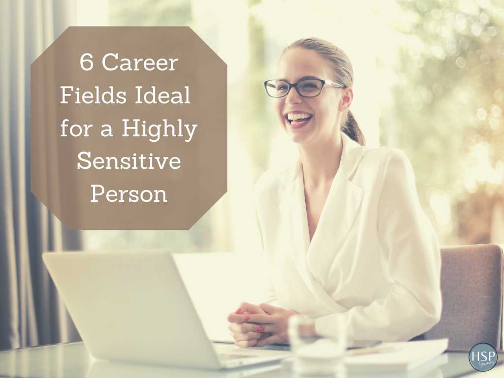 6 career fields ideal for a highly sensitive person