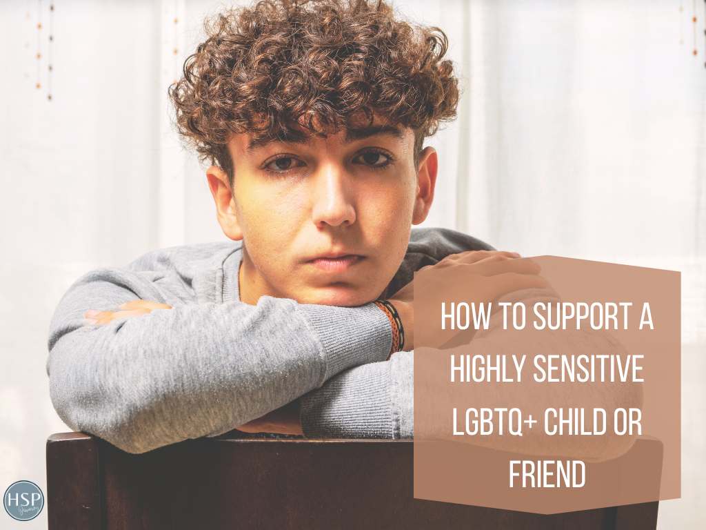 How to Support a Highly Sensitive LGBTQ+ Child or Friend (4 Ways) 1 How to Support a Highly Sensitive LGBTQ Child or Friend Featured